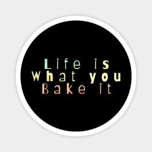 Life is what you bake it Magnet